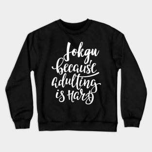 Jokgu Because Adulting Is Hard Crewneck Sweatshirt